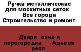 Ручки металлические для москитных сеток - Все города Строительство и ремонт » Двери, окна и перегородки   . Адыгея респ.